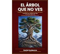 EL ÁRBOL QUE NO VES: Invierte en silencio. Cosecha para siempre. (Finanzas Personales)