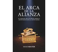 El arca de la alianza: El viaje del arca de Israel desde el monte Sinaí hasta el monte Moria