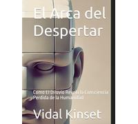 El Arca del Despertar: Como El Diluvio Revela la Consciencia Perdida de la Humanidad