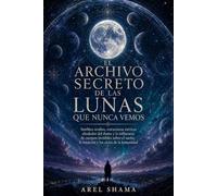EL ARCHIVO SECRETO DE LAS LUNAS QUE NUNCA VEMOS: Satélites Ocultos, Estructuras Etéricas Alrededor Del Domo Y La Influencia De Cuerpos Invisibles ... La Intuición Y Los Ciclos De La Humanidad.
