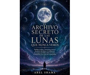 EL ARCHIVO SECRETO DE LAS LUNAS QUE NUNCA VEMOS: Satélites Ocultos, Estructuras Etéricas Alrededor Del Domo Y La Influencia De Cuerpos Invisibles ... La Intuición Y Los Ciclos De La Humanidad.