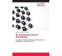 El Arquetipo de los Olvidados: La vida de Manuel Valencia Arredondo, mi bisabuelo, veterano del 79