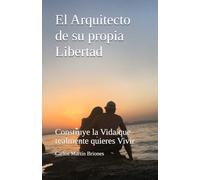 El Arquitecto de su propia Libertad: Construye la Vida que realmente quieres Vivir