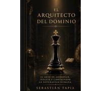 El arquitecto del dominio: El Arte de Gobernar, Influir y Comprender la Naturaleza Humana
