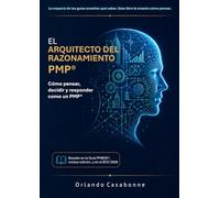 EL ARQUITECTO DEL RAZONAMIENTO PMP®: Cómo pensar, decidir y responder como un PMP®: Para PMBOK® 8.ª edición y ECO 2026