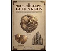 El Arquitecto Deliberado - La Expansion: Una Guía Sin Tonterías para Realmente Poner Tu Mierda en Orden