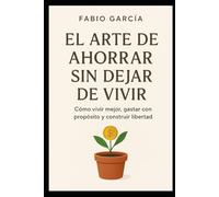 El arte de ahorrar sin dejar de vivir (De cero a inversor)