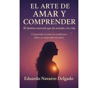 EL ARTE DE AMAR Y COMPRENDER: Comprender es amar sin condiciones. Amar es comprender sin juicios.