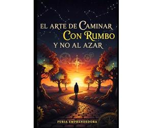 El Arte de Caminar con Rumbo y No al Azar