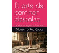 El arte de caminar descalzo: Un viaje de regreso al corazón