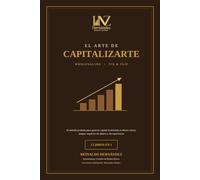 El Arte De Capitalizarte: Wholesaling + Fix & Flip: El Sistema Completo para Generar Capital Invirtiendo en Bienes Raíces