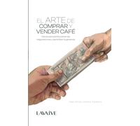 El arte de comprar y vender café: Claves para perfeccionar las negociaciones y garantizar la ganancia (Educación empresarial para negocios en la industria del café)