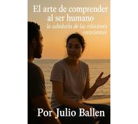 El arte de comprender al ser humano.: La sabiduría de las relaciones conscientes.