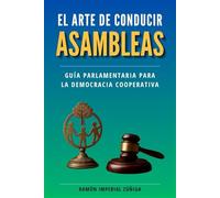 El Arte de conducir Asambleas: Guía Parlamentaria para la democracia cooperativa