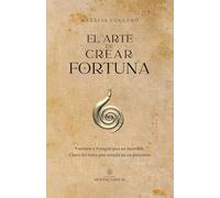 EL ARTE DE CREAR FORTUNA: 9 secretos y 9 magias para ser increíble