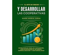 El Arte de CRECER y DESARROLLAR las Cooperativas: Estrategias para su expansión, fortalecimiento integral, consolidación y sostenibilidad (El Arte de Cooperar)