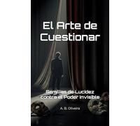 El Arte de Cuestionar: Semillas de Lucidez contra el Poder Invisible