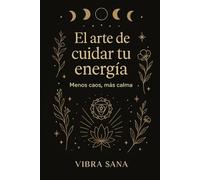 El arte de cuidar tu energia: Menos caos, más calma