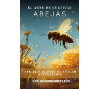 El Arte de Cultivar Abejas: Apicultura para un Futuro Sustentable