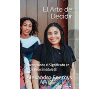 El Arte de Decidir: Encontrando el Significado en cada Paso (módulo 3)