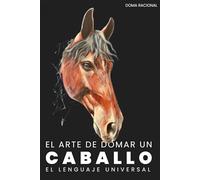 EL ARTE DE DOMAR UN CABALLO: El lenguaje binario del entendimiento entre especies.