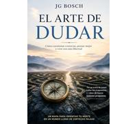 EL ARTE DE DUDAR: La duda como una forma de inteligencia (Entender lo que sientes)