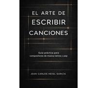 El arte de escribir canciones: Guía práctica para compositores de música latina y pop (Sistema para dejar de ser invisible)