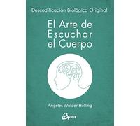 El arte de escuchar el cuerpo : descodificación biológica original