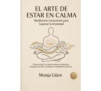 El Arte de Estar en Calma: Meditación consciente para superar la ansiedad