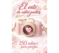 El arte de estar juntos: 150 Retos para Parejas Planes Originales, Citas Únicas, Recuerdos Inolvidables y un Diario de Pareja para Escribir Vuestros Momentos