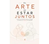El Arte de Estar Juntos: Amar con conciencia, Sanar con verdad y Construir un nosotros con propósito (El Arte de Vivir)