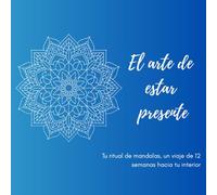 El arte de estar presente: Tu ritual de mandalas, un viaje de 12 semanas hacia tu interior