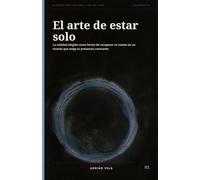 El arte de estar solo: La soledad elegida como forma de recuperar tu mente en un mundo que exige tu presencia constante (Filosofía Práctica para la Era del Caos)