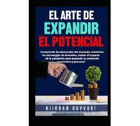 EL ARTE DE EXPANDIR EL POTENCIAL: Comprenda las demandas del mercado, maximice las estrategias de inversión, evalúe el impacto de la pandemia para ... y personal (The Ultimate Financial Mastery)