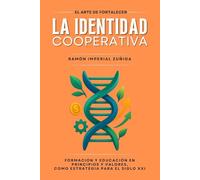 El Arte de FORTALECER la IDENTIDAD Cooperativa: Formación y Educación en Principios y Valores como estrategia para el siglo XXI (El Arte de Cooperar)