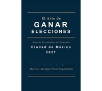 El Arte de Ganar Elecciones, Manual Estratégico de Campaña, Ciudad de México 2027