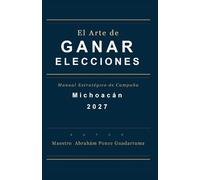 EL ARTE DE GANAR ELECCIONES, Manual Estratégico de Campaña, MICHOACÁN 2027
