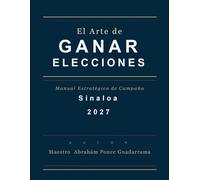 EL ARTE DE GANAR ELECCIONES, Manual Estratégico de Campaña, SINALOA 2027