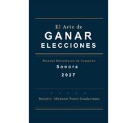 EL ARTE DE GANAR ELECCIONES, Manual Estratégico de Campaña, SONORA 2027