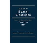 El Arte de Ganar Elecciones, Manual Estratégico de Campaña VERACRUZ 2027