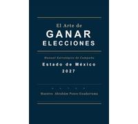 El Arte de Ganar Las Elecciones, Manual Estratégico de Campaña, Estado de México 2027