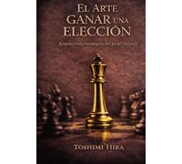 EL ARTE DE GANAR UNA ELECCION: Arquitectura estratégica del poder político