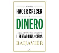 El Arte de Hacer Crecer Tu Dinero: La Guía Definitiva Para Conseguir La Libertad Financiera / The Art of Growing Your Money: The Ultimate Guide: La ... financiera / The Ultimate Guide (Grou)