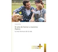 El arte de honrar a nuestros Padres: Lo más hermoso de la vida