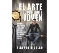 EL ARTE DE JUBILARSE JOVEN: Cómo conseguirlo, gracias a las inversiones, sin ser un experto en ello