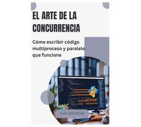 El arte de la concurrencia: Cómo escribir código multiproceso y paralelo que funcione