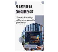 El arte de la concurrencia: Cómo escribir código multiproceso y paralelo que funcione