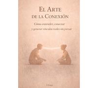 El Arte de la Conexión: Cómo entender, conectar y generar vínculos reales sin forzar