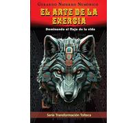 El arte de la energía: Dominando el flujo de la vida: 4 (Transformación Tolteca)