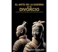 El Arte de la Guerra en tu Divorcio: Estrategias de Sun Tzu para negociar, resistir y salir sin que te destruya